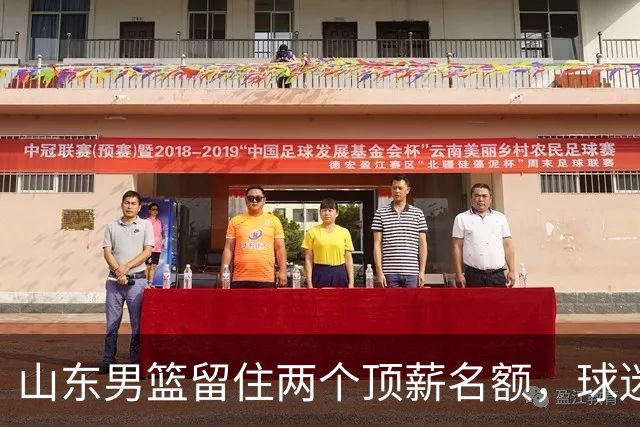 山东男篮留住两个顶薪名额，球迷期待大牌补强
