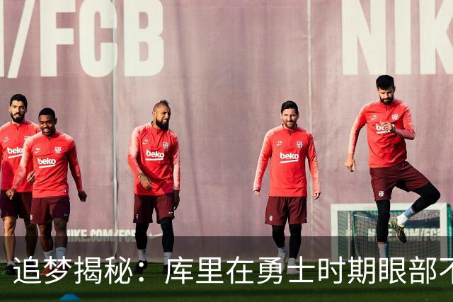 追梦揭秘：库里在勇士时期眼部不适靠肌肉记忆打球